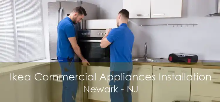 Ikea Commercial Appliances Installation Newark - NJ